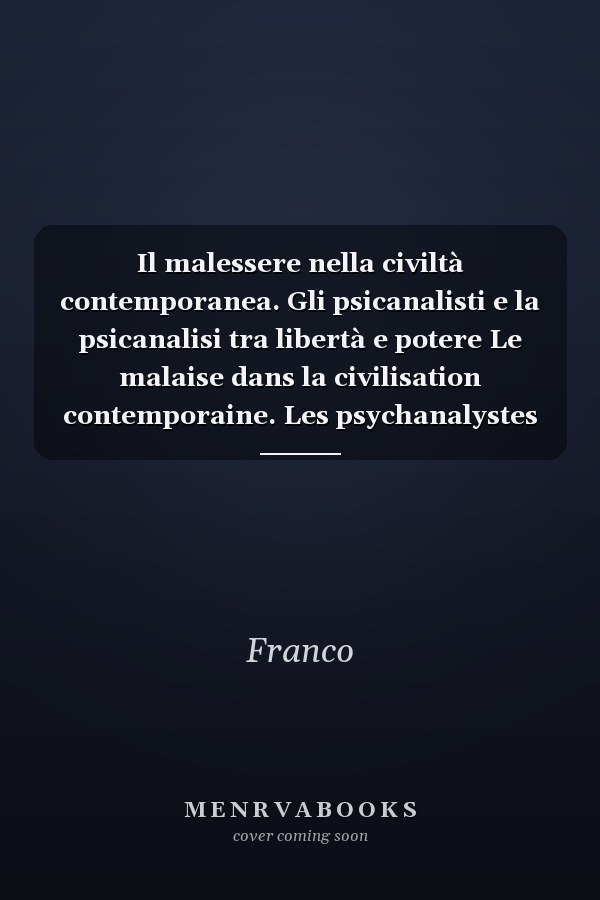 Il malessere nella civiltà contemporanea. Gli psicanalisti e la psicanalisi tra libertà e potere Le malaise dans la civilisation contemporaine. Les psychanalystes et la psychanalyse entre liberté et pouvoir