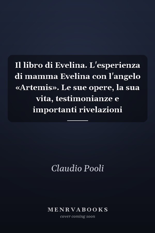 Il libro di Evelina. L'esperienza di mamma Evelina con l'angelo «Artemis». Le sue opere, la sua vita, testimonianze e importanti rivelazioni