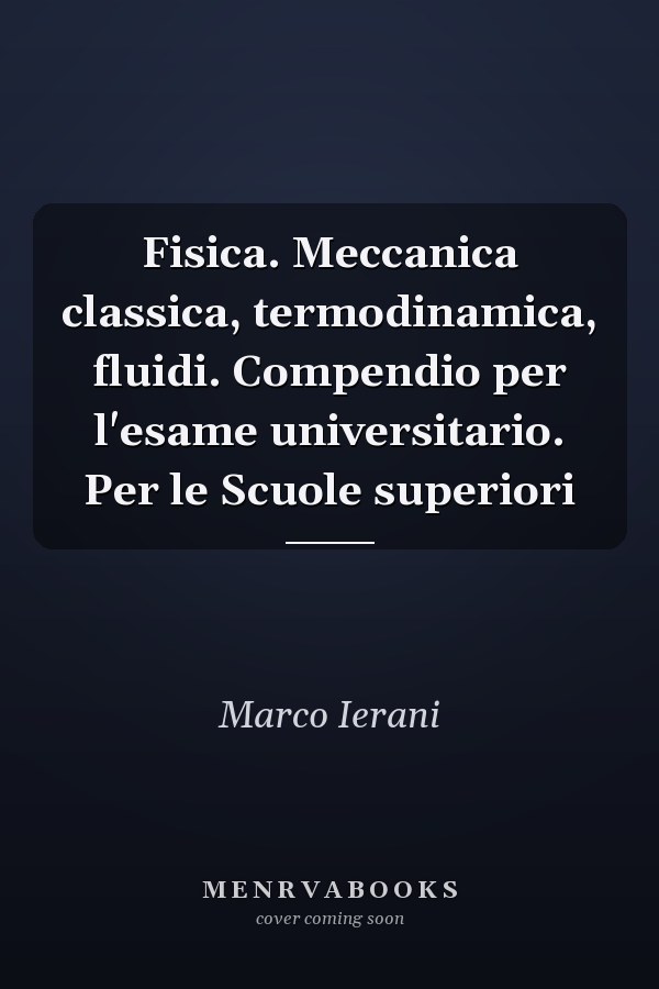 Fisica. Meccanica classica, termodinamica, fluidi. Compendio per l'esame universitario. Per le Scuole superiori