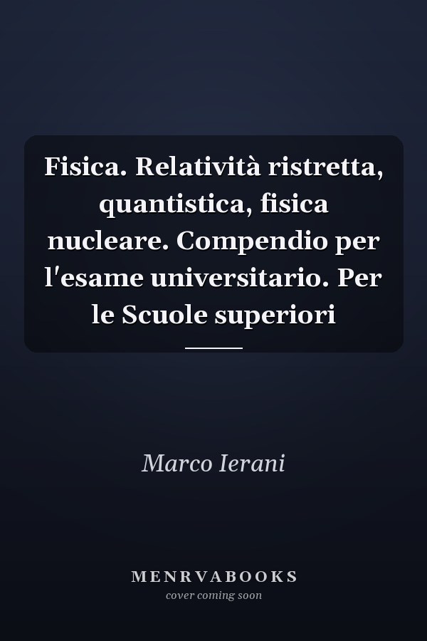 Fisica. Relatività ristretta, quantistica, fisica nucleare. Compendio per l'esame universitario. Per le Scuole superiori