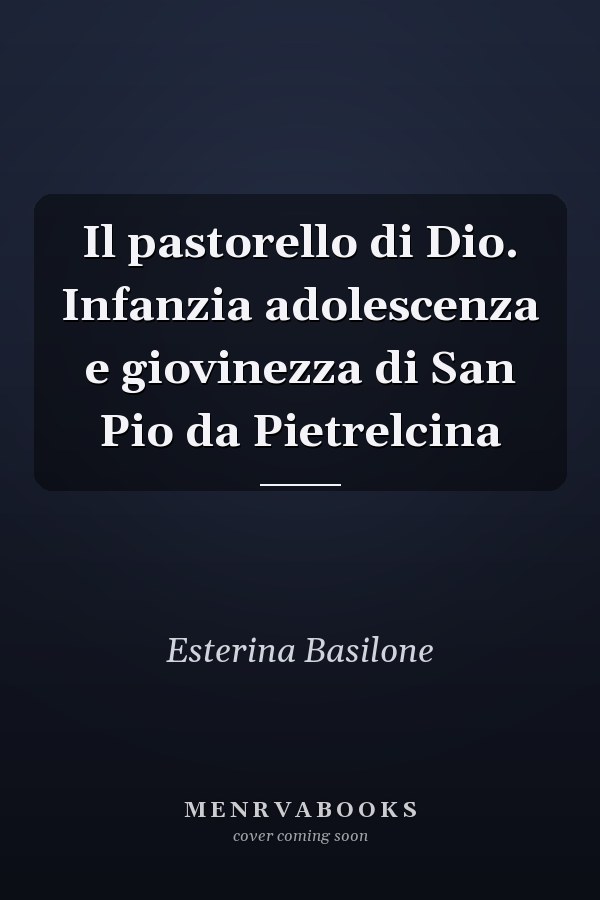 Il pastorello di Dio. Infanzia adolescenza e giovinezza di San Pio da Pietrelcina