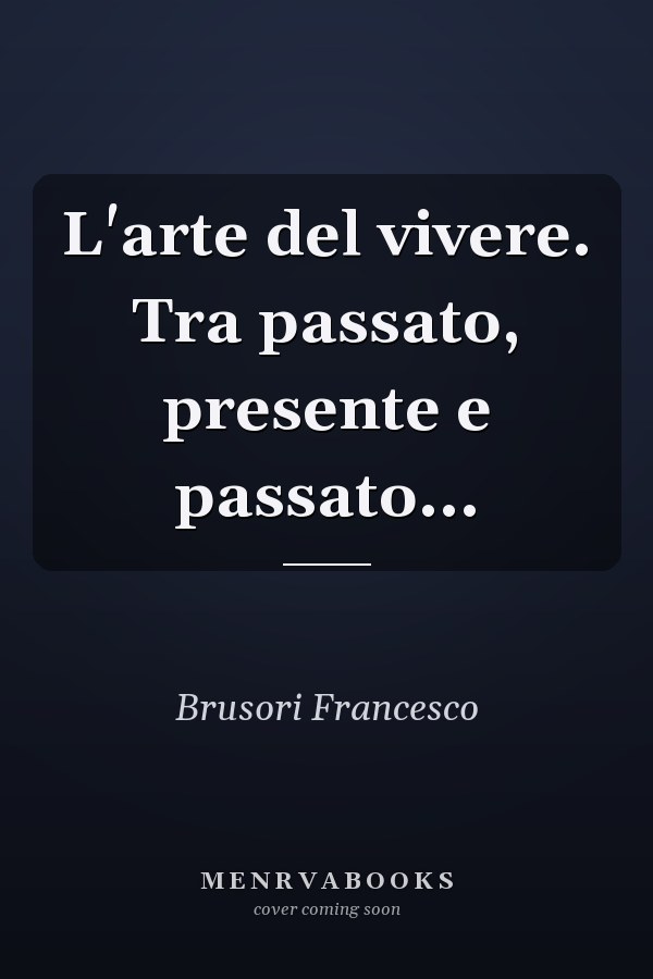 L'arte del vivere. Tra passato, presente e passato...