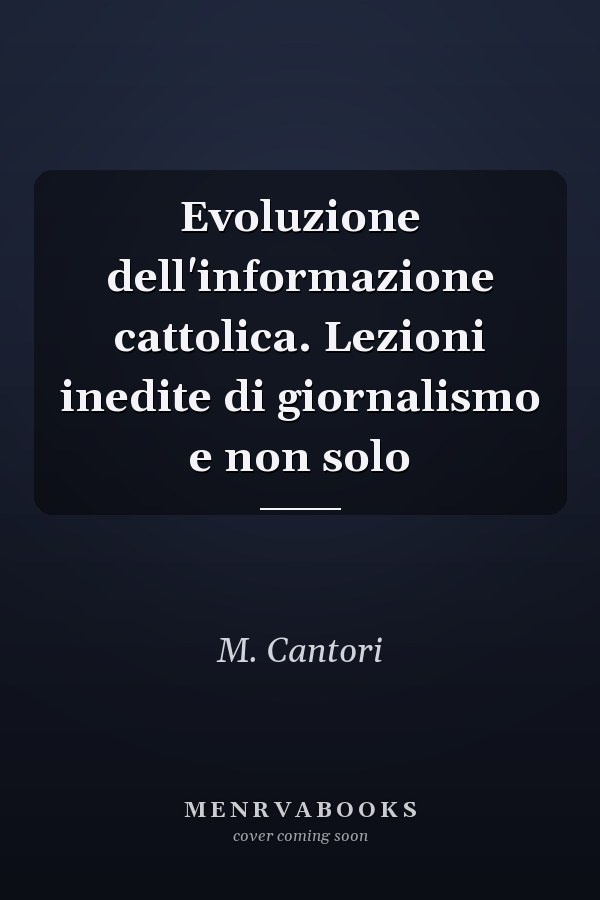 Evoluzione dell'informazione cattolica. Lezioni inedite di giornalismo e non solo
