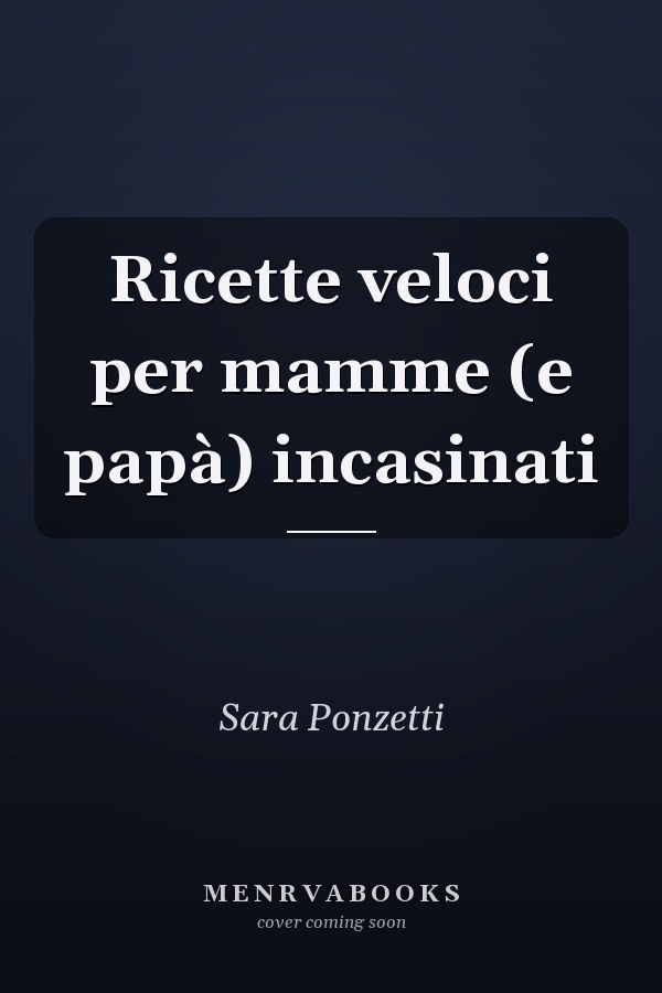 Ricette veloci per mamme (e papà) incasinati