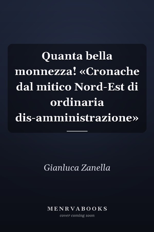 Quanta bella monnezza! «Cronache dal mitico Nord-Est di ordinaria dis-amministrazione»