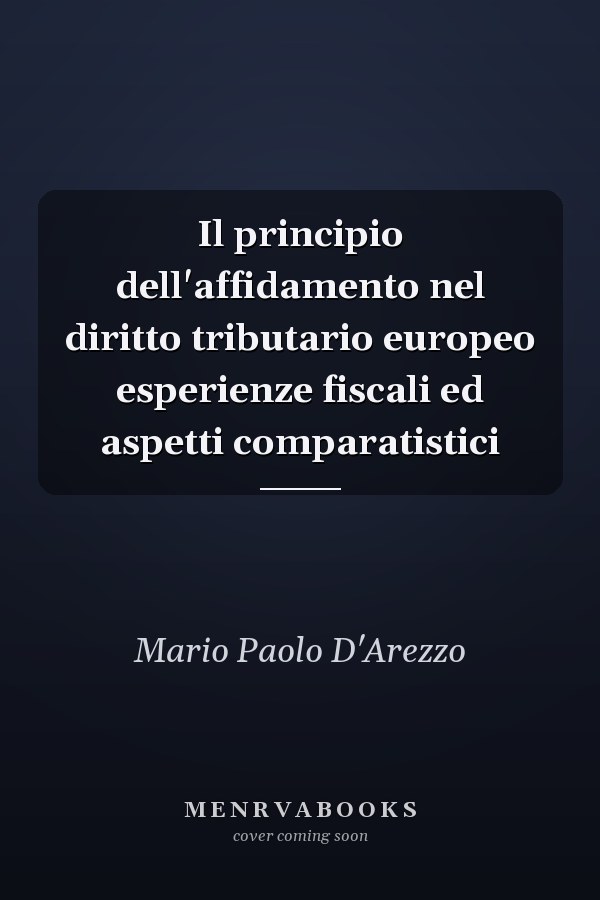 Il principio dell'affidamento nel diritto tributario europeo esperienze fiscali ed aspetti comparatistici