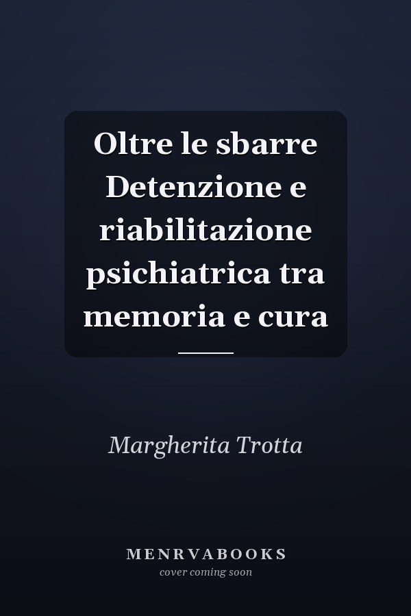 Oltre le sbarre Detenzione e riabilitazione psichiatrica tra memoria e cura