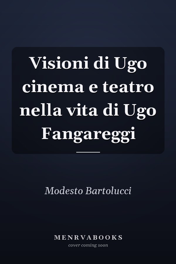 Visioni di Ugo cinema e teatro nella vita di Ugo Fangareggi