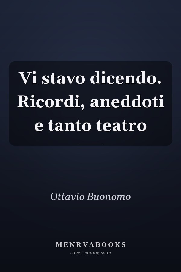 Vi stavo dicendo. Ricordi, aneddoti e tanto teatro
