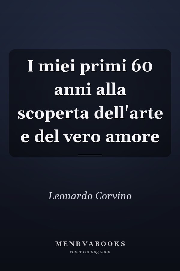 I miei primi 60 anni alla scoperta dell'arte e del vero amore