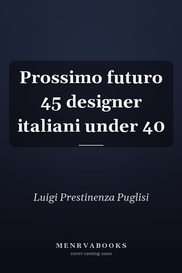 Prossimo futuro 45 designer italiani under 40