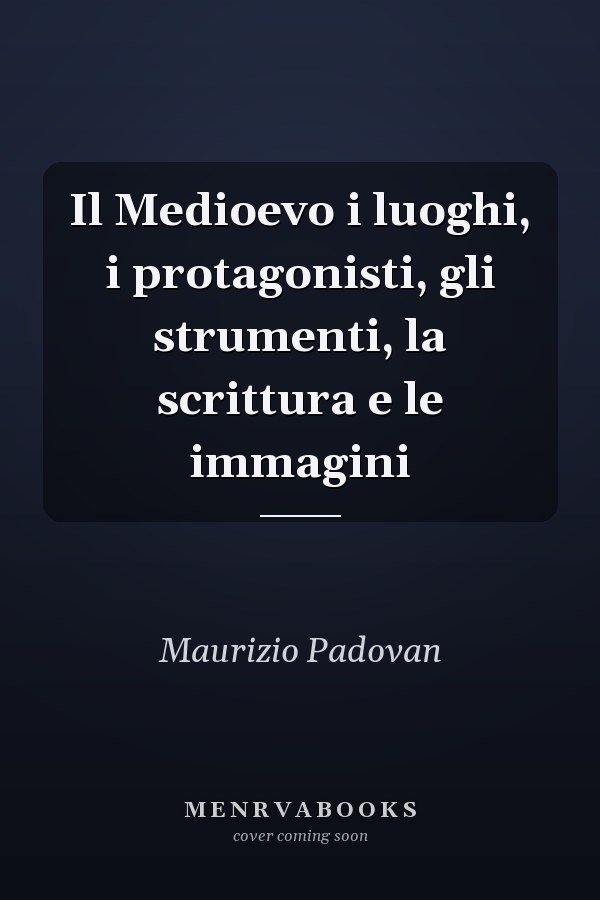 Il Medioevo i luoghi, i protagonisti, gli strumenti, la scrittura e le immagini
