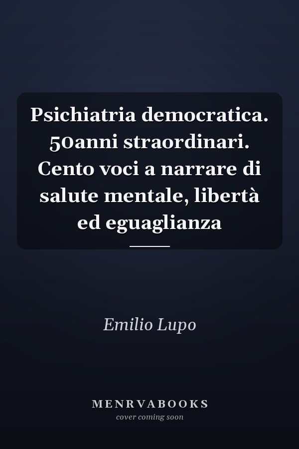 Psichiatria democratica. 50anni straordinari. Cento voci a narrare di salute mentale, libertà ed eguaglianza