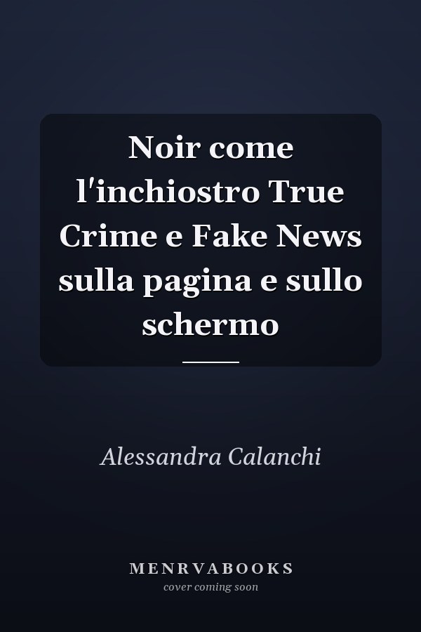Noir come l'inchiostro True Crime e Fake News sulla pagina e sullo schermo