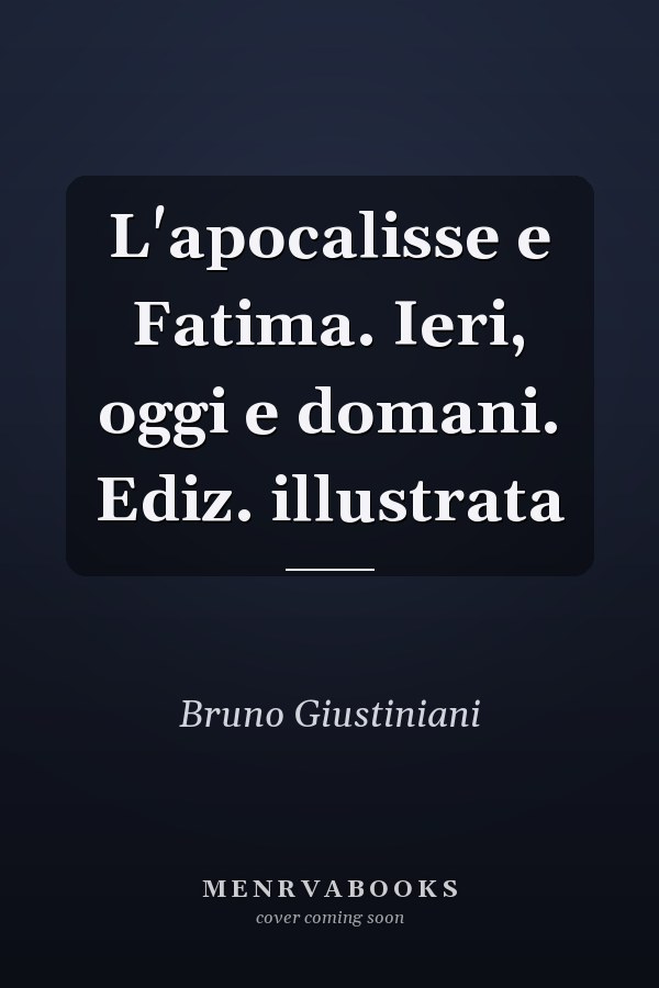 L'apocalisse e Fatima. Ieri, oggi e domani. Ediz. illustrata