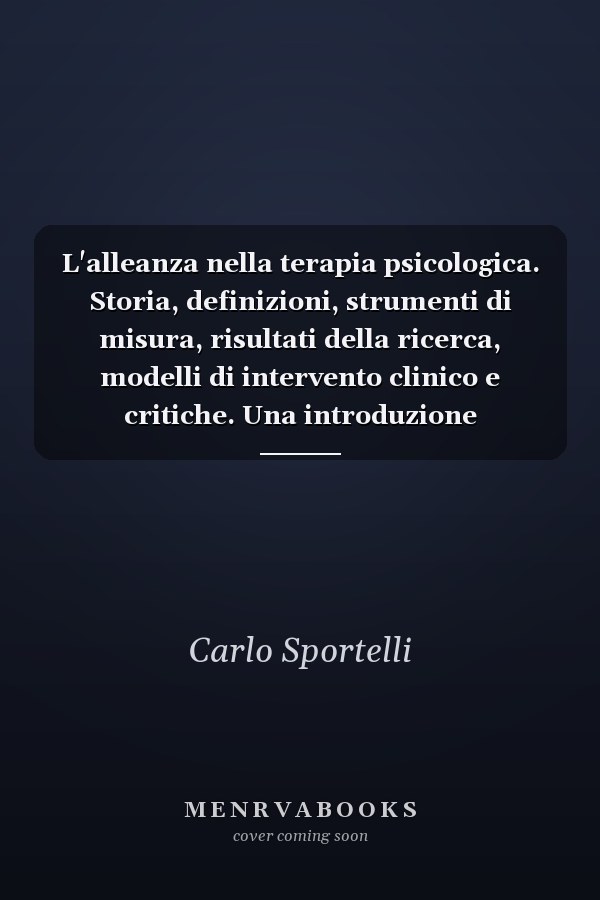 L'alleanza nella terapia psicologica. Storia, definizioni, strumenti di misura, risultati della ricerca, modelli di intervento clinico e critiche. Una introduzione