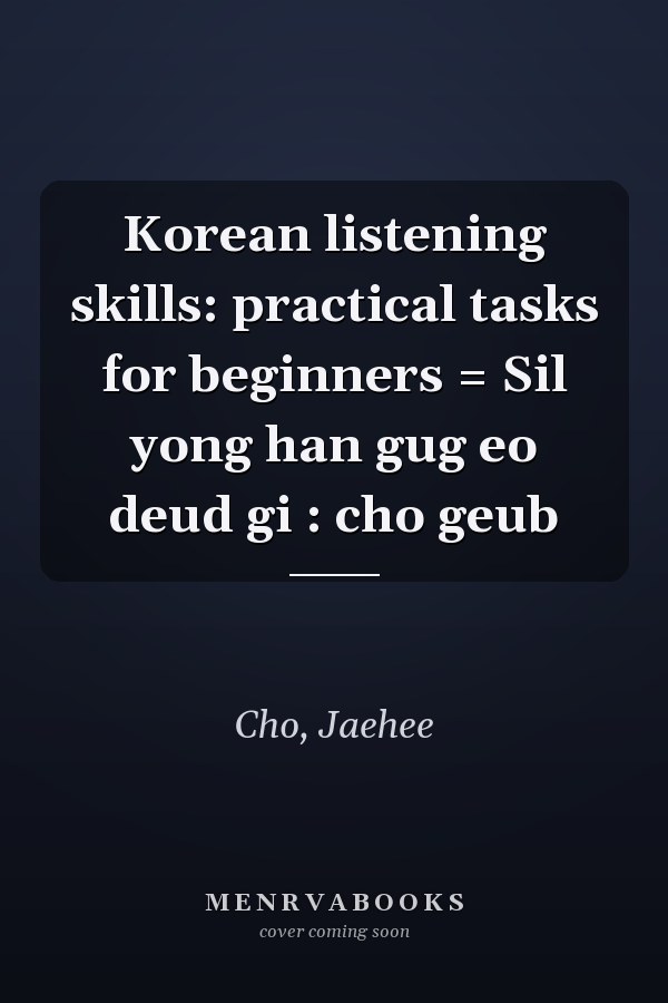 Korean listening skills: practical tasks for beginners = Sil yong han gug eo deud gi : cho geub