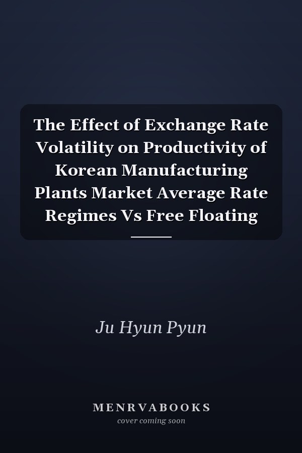 The Effect of Exchange Rate Volatility on Productivity of Korean Manufacturing Plants Market Average Rate Regimes Vs Free Floating