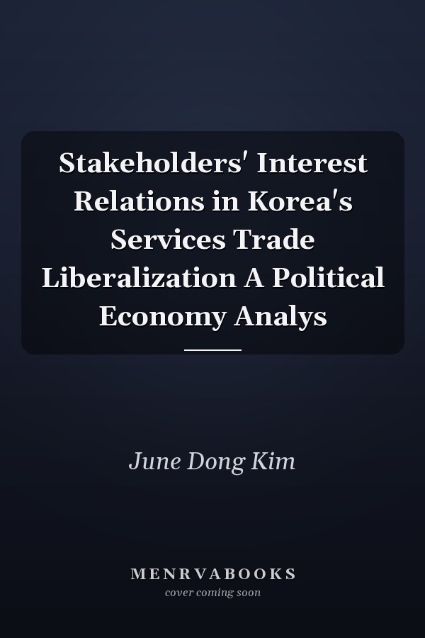 Stakeholders' Interest Relations in Korea's Services Trade Liberalization A Political Economy Analys