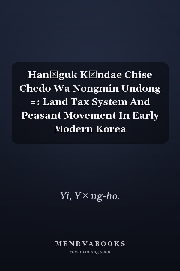 Hanʾguk Kŭndae Chise Chedo Wa Nongmin Undong =: Land Tax System And Peasant Movement In Early Modern Korea