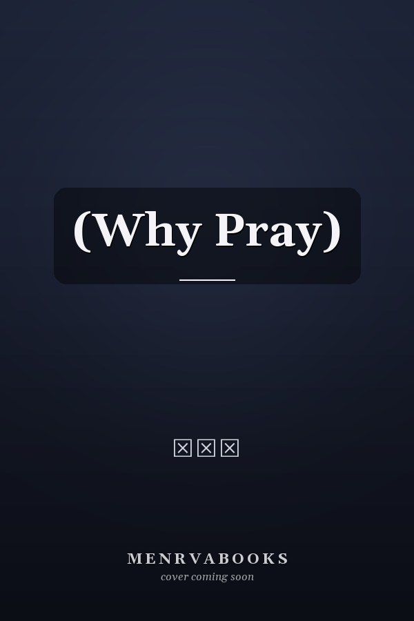   (Why Pray)