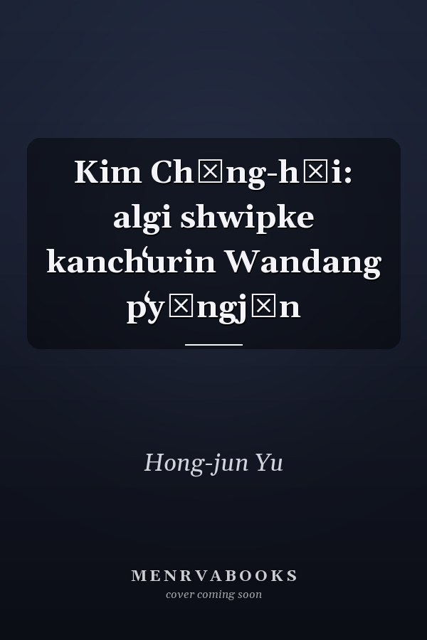 Kim Chŏng-hŭi: algi shwipke kanchʻurin Wandang pʻyŏngjŏn