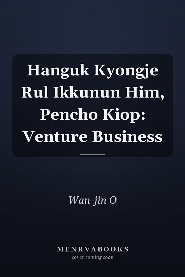 Hanguk Kyongje Rul Ikkunun Him, Pencho Kiop: Venture Business