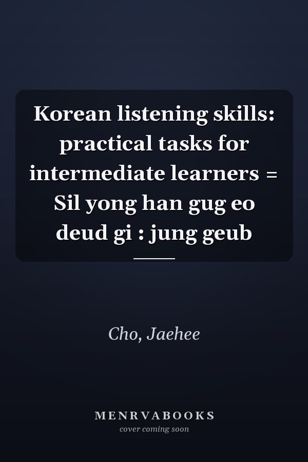 Korean listening skills: practical tasks for intermediate learners = Sil yong han gug eo deud gi : jung geub
