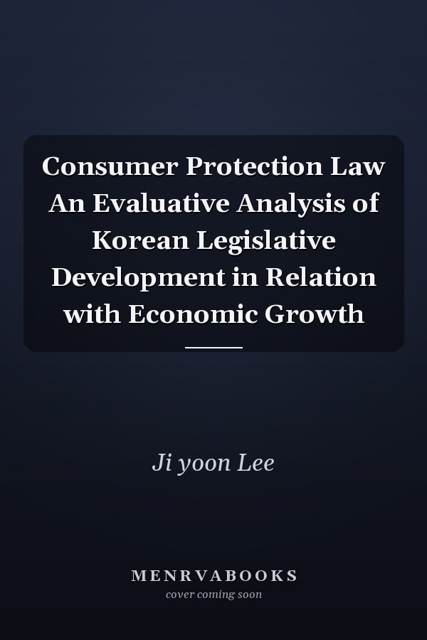 Consumer Protection Law An Evaluative Analysis of Korean Legislative Development in Relation with Economic Growth