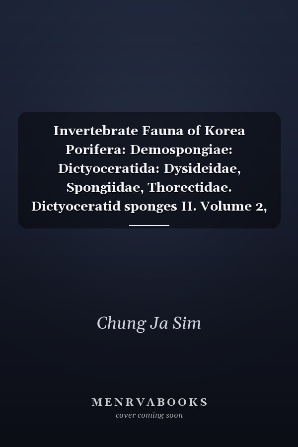 Invertebrate Fauna of Korea Porifera: Demospongiae: Dictyoceratida: Dysideidae, Spongiidae, Thorectidae. Dictyoceratid sponges II. Volume 2, number 2