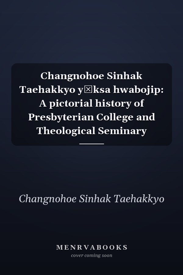 Changnohoe Sinhak Taehakkyo yŏksa hwabojip: A pictorial history of Presbyterian College and Theological Seminary