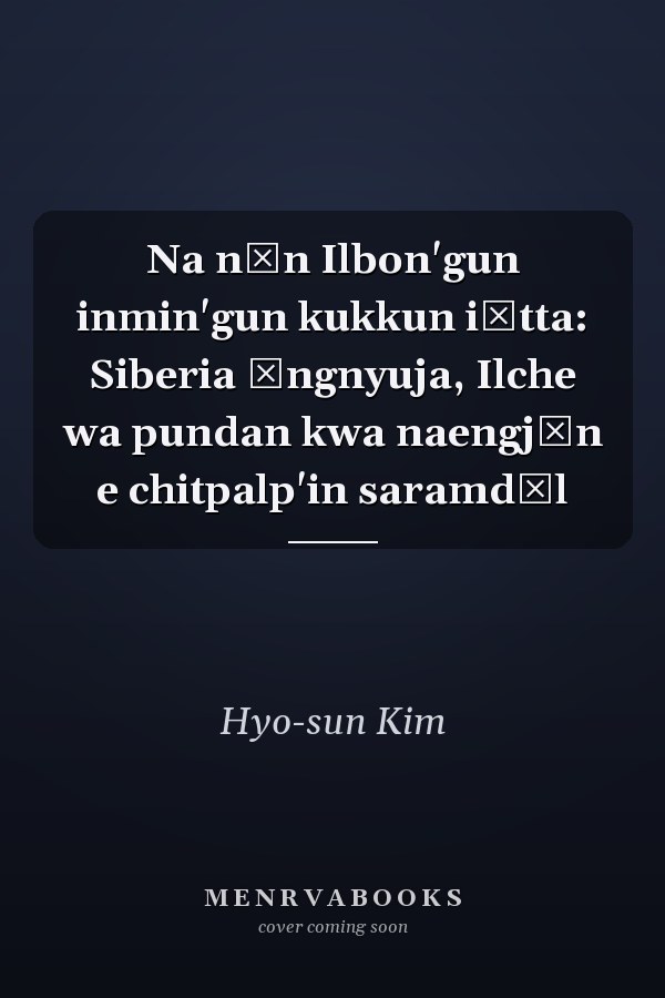 Na nŭn Ilbon'gun inmin'gun kukkun iŏtta: Siberia ŏngnyuja, Ilche wa pundan kwa naengjŏn e chitpalp'in saramdŭl