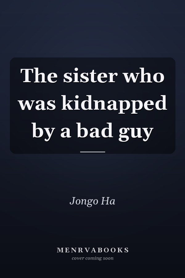 The sister who was kidnapped by a bad guy