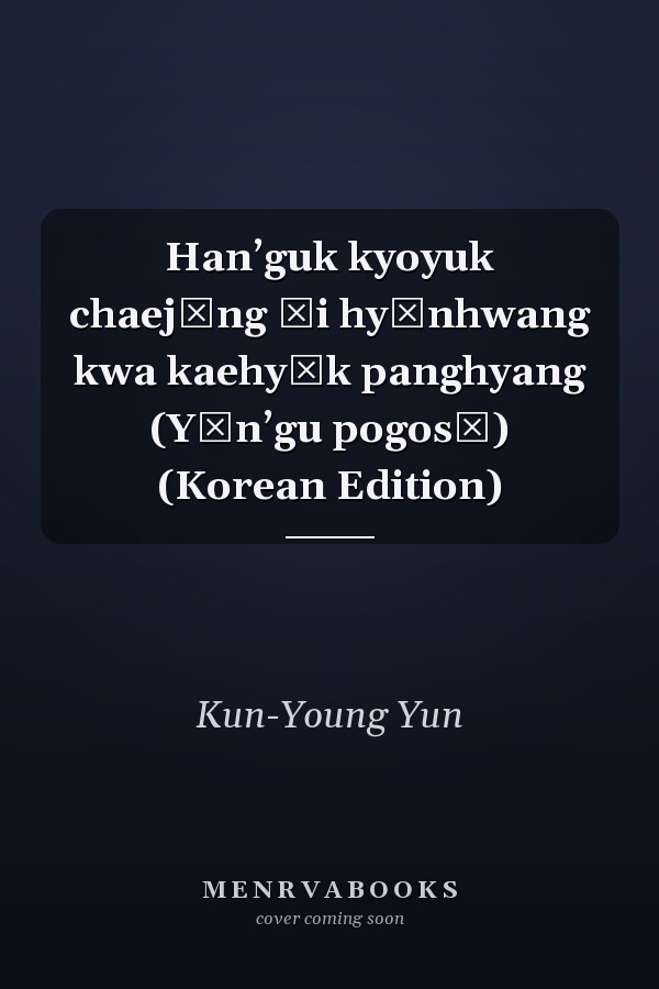 Hanʼguk kyoyuk chaejŏng ŭi hyŏnhwang kwa kaehyŏk panghyang (Yŏnʼgu pogosŏ) (Korean Edition)
