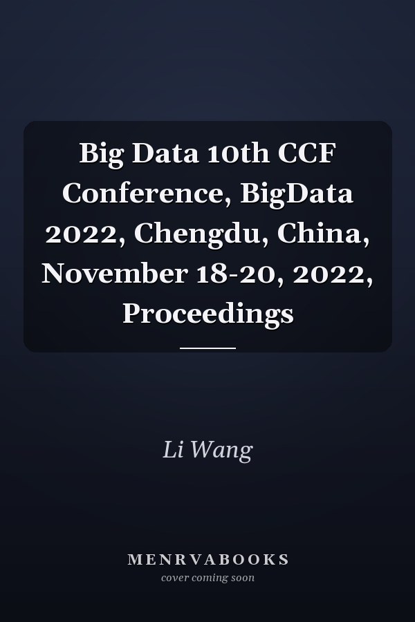 Big Data 10th CCF Conference, BigData 2022, Chengdu, China, November 18-20, 2022, Proceedings