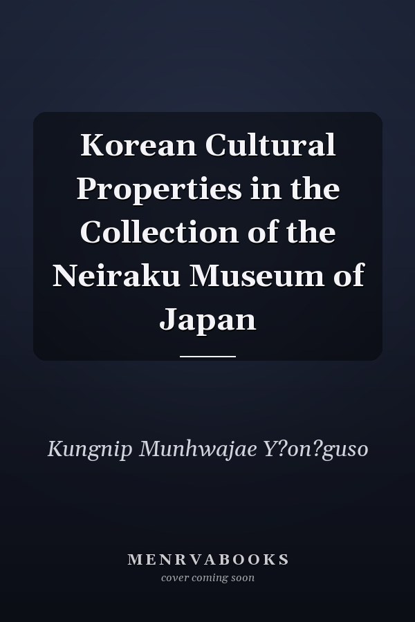Korean Cultural Properties in the Collection of the Neiraku Museum of Japan
