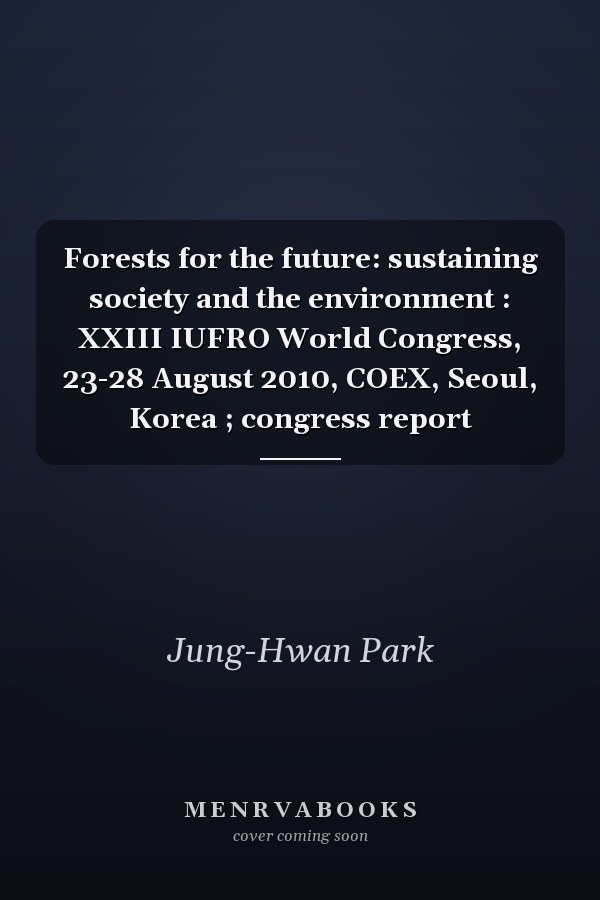 Forests for the future: sustaining society and the environment : XXIII IUFRO World Congress, 23-28 August 2010, COEX, Seoul, Korea ; congress report