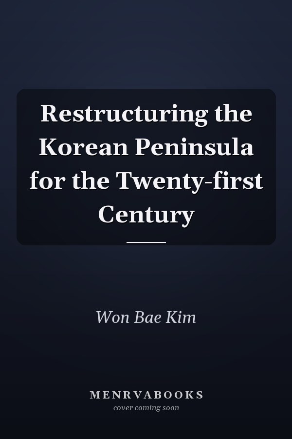 Restructuring the Korean Peninsula for the Twenty-first Century