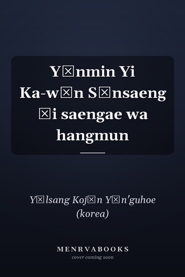 Yŏnmin Yi Ka-wŏn Sŏnsaeng ŭi saengae wa hangmun