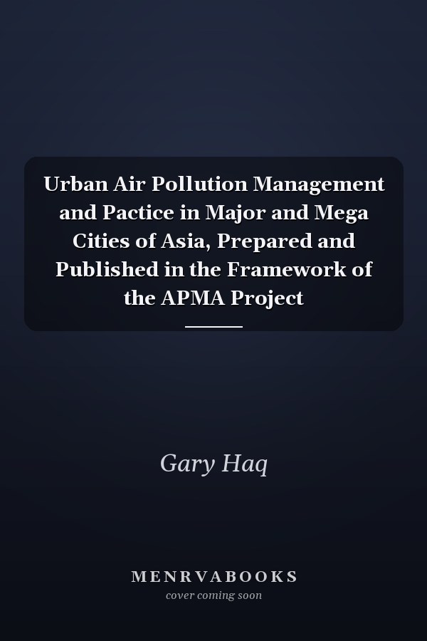 Urban Air Pollution Management and Pactice in Major and Mega Cities of Asia, Prepared and Published in the Framework of the APMA Project