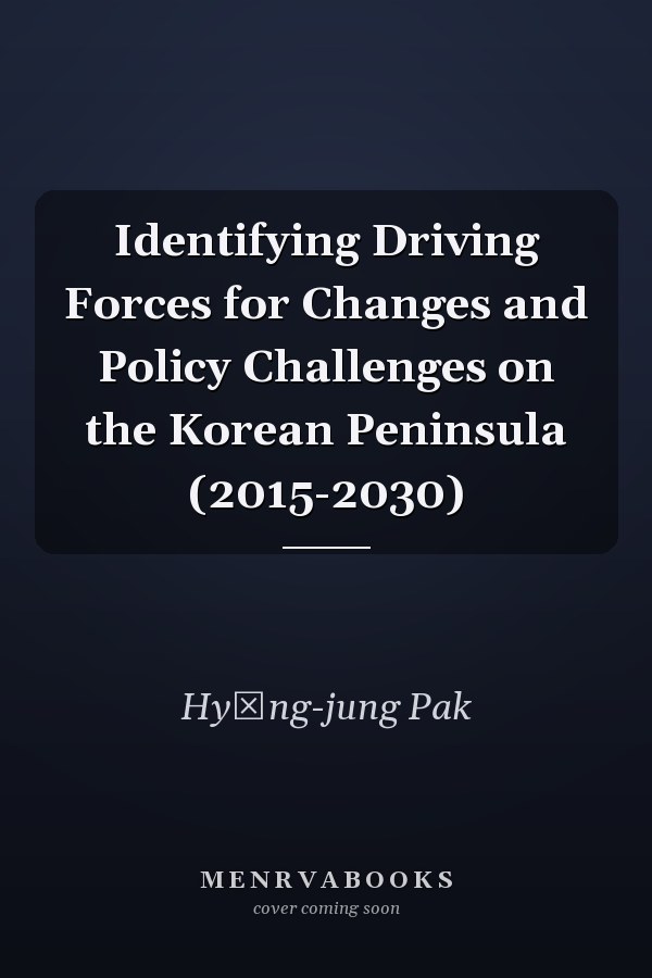 Identifying Driving Forces for Changes and Policy Challenges on the Korean Peninsula (2015-2030)