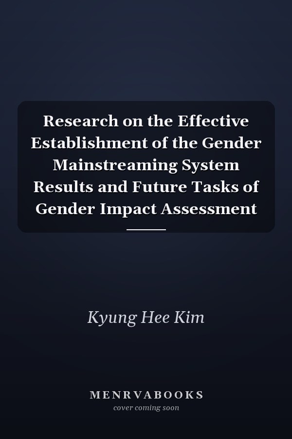 Research on the Effective Establishment of the Gender Mainstreaming System Results and Future Tasks of Gender Impact Assessment