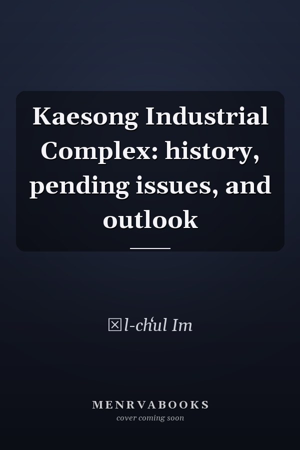 Kaesong Industrial Complex: history, pending issues, and outlook