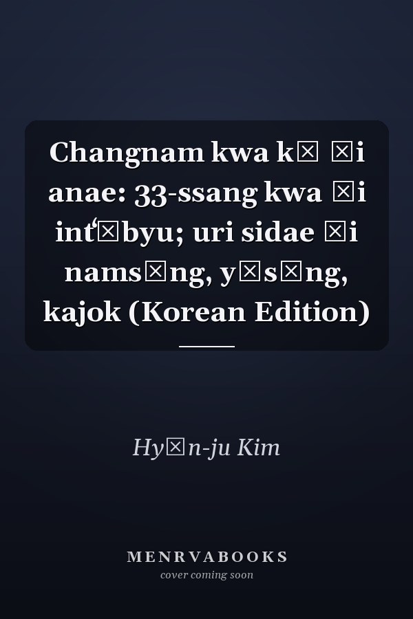 Changnam kwa kŭ ŭi anae: 33-ssang kwa ŭi intʻŏbyu; uri sidae ŭi namsŏng, yŏsŏng, kajok (Korean Edition)