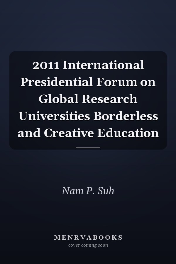 2011 International Presidential Forum on Global Research Universities Borderless and Creative Education