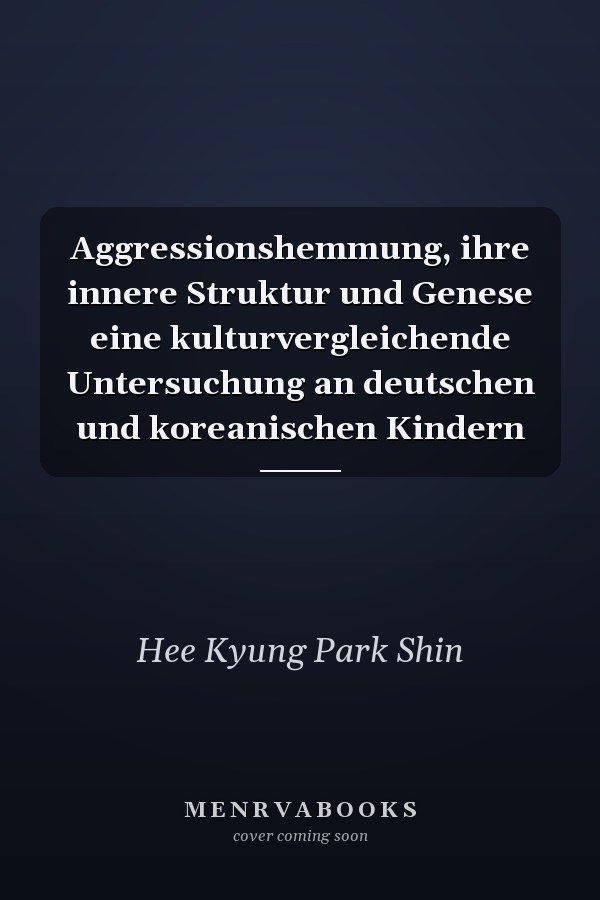 Aggressionshemmung, ihre innere Struktur und Genese eine kulturvergleichende Untersuchung an deutschen und koreanischen Kindern