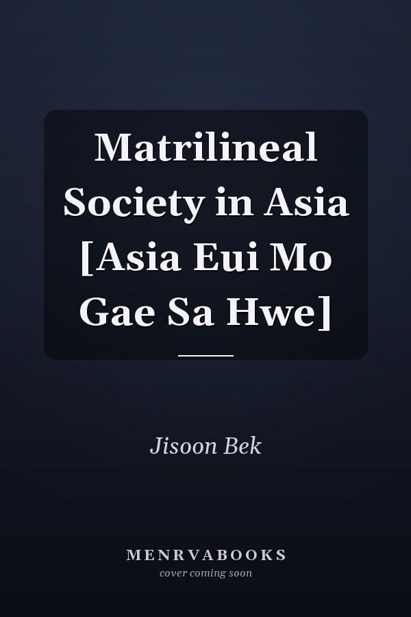 Matrilineal Society in Asia [Asia Eui Mo Gae Sa Hwe]