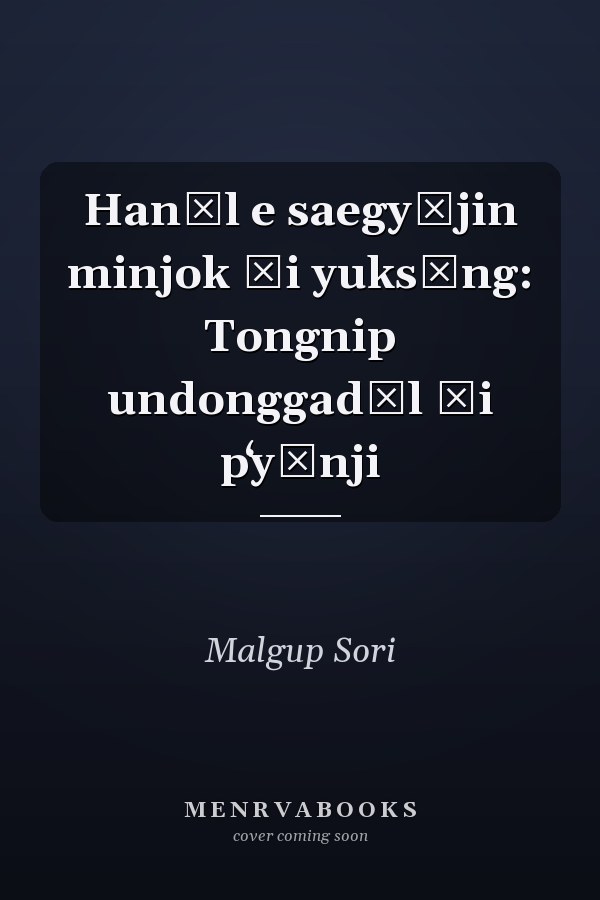 Hanŭl e saegyŏjin minjok ŭi yuksŏng: Tongnip undonggadŭl ŭi pʻyŏnji