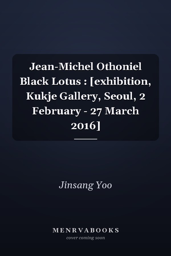 Jean-Michel Othoniel Black Lotus : [exhibition, Kukje Gallery, Seoul, 2 February - 27 March 2016]