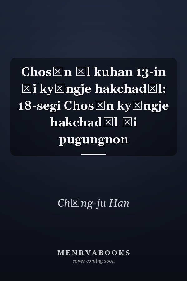 Chosŏn ŭl kuhan 13-in ŭi kyŏngje hakchadŭl: 18-segi Chosŏn kyŏngje hakchadŭl ŭi pugungnon